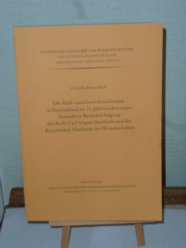 Die Maß- und Gewichtsreformen in Deutschland im 19. Jahrhundert unter besonderer Berücksichtigung der Rolle Carl August Steinheils und der Bayerischen ... Klasse: Abhandlungen Neue Folgen)