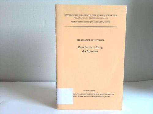 Zum Partherfeldzug des Antonius: Vorgetr. am 7. Dez. 1973 (Sitzungsberichte - Bayerische Akademie der Wissenschaften, Philosophisch-Historische Klasse ; Jahrg. 1974, Heft 1) (German Edition) (9783769614558) by Bengtson, Hermann