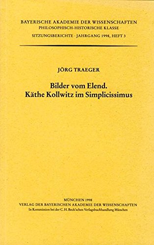 Bilder vom Elend: KaÌˆthe Kollwitz im Simplicissimus (Sitzungsberichte / Bayerische Akademie der Wissenschaften, Philosophisch-Historische Klasse) (German Edition) (9783769616002) by Traeger, JoÌˆrg