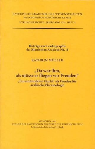 Imagen de archivo de Da war ihm, als msse er fliegen vor Freude': Beitrge zur Lexikographie des Klassischen Arabisch Nr. 15. 'Tausendundeine Nacht' als Fundus fr arabische Phraseologie a la venta por Norbert Kretschmann