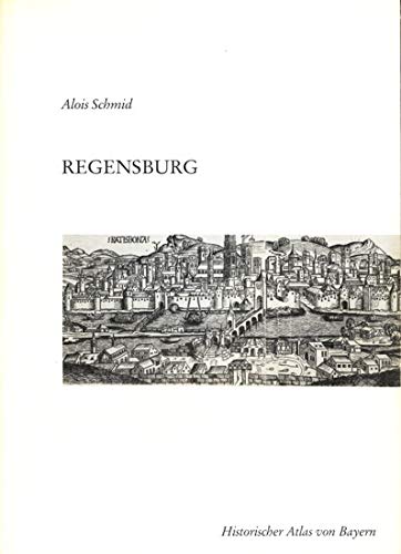 Regensburg: Reichsstadt, FuÌˆrstbschof, Reichsstifte, Herzogshof (Historischer Atlas von Bayern) (German Edition) (9783769696929) by Schmid, Alois