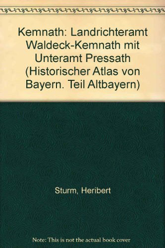 Kemnath. Landrichteramt Waldeck-Kemnath mit Unteramt Pressath (Historischer Atlas von Bayern. Teil Altbayern. Heft 40). - Sturm, Heribert (Redaktion)