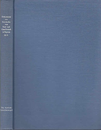 Stock image for Dokumente zur Geschichte von Staat und Gesellschaft in Bayern; Teil: Abt. 3, Bayern im 19. [neunzehnten] und 20. [zwanzigsten] Jahrhundert. Bd. 5., Das staatliche Gewaltmonopol for sale by Antiquariat am Roacker