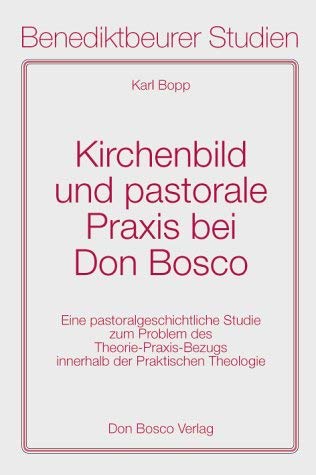 Kirchenbild und pastorale Praxis bei don Bosco Eine pastoralgeschichtliche Studie zum Problem des...