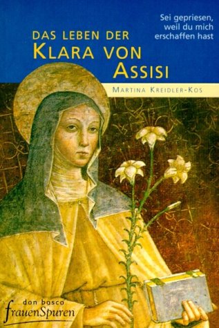 9783769813234: Sei gepriesen, weil du mich erschaffen hast: Das Leben der Klara von Assisi