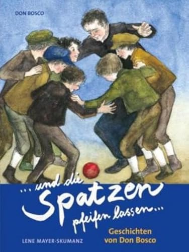 .und die Spatzen pfeifen lassen : Geschichten von Don Bosco. Mit Ill. von Elisabeth Singer