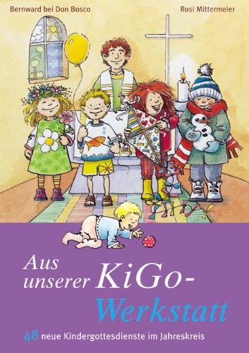 Aus unserer KiGo-Werkstatt: 48 neue Kindergottesdienste im Jahreskreis Mittermeier, Rosi - Mittermeier, Rosi