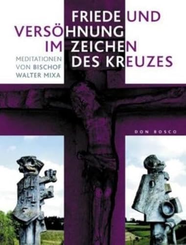 Friede und Versöhnung im Zeichen des Kreuzes. Meditationen von Bischof Walter Mixa - Mixa, Walter, Bischof