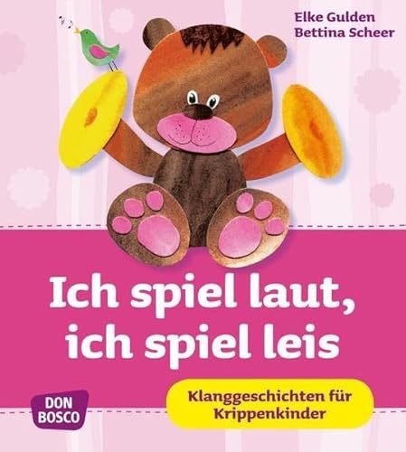 Ich spiel laut, ich spiel leis : Klanggeschichten für Krippenkinder. Ill.: Eva Gnettner, - Gulden, Elke und Bettina Scheer