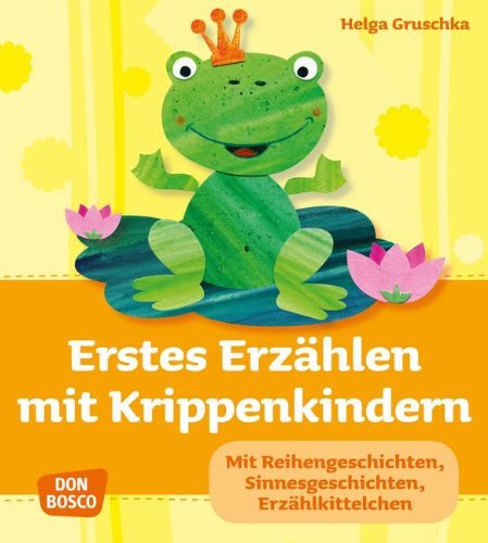 Erstes Erzählen mit Krippenkindern - Mit Reihengeschichten, Sinnesgeschichten, Erzählkittelchen - Helga Gruschka