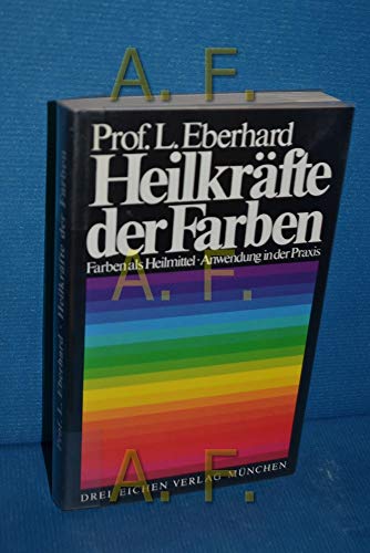 Heilkräfte der Farben.: Farben als Heilmittel. Anwendung in der Praxis.