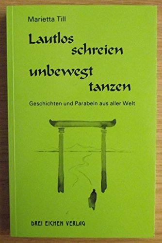 Imagen de archivo de Lautlos schreien. Unbewegt tanzen. Geschichten und Parabeln aus aller Welt a la venta por medimops