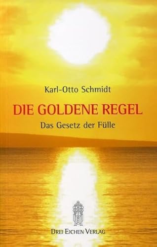 Die Goldene Regel: Das Gesetz der Fülle - Schmidt, Karl Otto