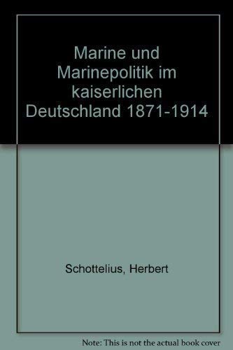 Marine und Marinepolitik im kaiserlichen Deutschland : 1871 - 1914 - Schottelius, Herbert und Wilhelm Deist
