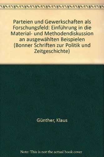 Parteien und Gewerkschaften als Forschungsfeld: Einf. in d. Material- u. Methodendiskussion an ausgew. Beispielen (Bonner Schriften zur Politik und Zeitgeschichte) (German Edition) (9783770004508) by GuÌˆnther, Klaus