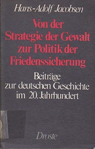 Von der Strategie der Gewalt zur Politik der Friedenssicherung: Beitr. zur dt. Geschichte im 20. Jh (German Edition) (9783770004539) by Jacobsen, Hans Adolf