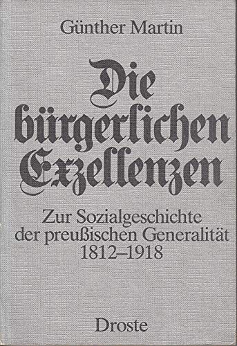 Beispielbild fr Die brgerlichen Exzellenzen. Zur Sozialgeschichte d. preuss. Generalitt 1812 - 1918. zum Verkauf von Grammat Antiquariat