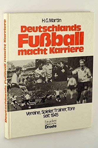 Martin, H. G.: Deutschlands Fußball macht Karriere. Vereine, Spieler, Trainer, Tore seit 1945. Mi...