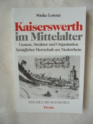 Kaiserswerth im Mittelalter. Genese, Struktur und Organisation königlicher Herrschaft am Niederrhein. - LORENZ, Sönke,