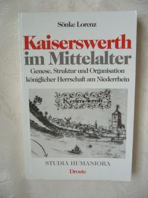 Kaiserswerth im Mittelalter. Genese, Struktur und Organisation königlicher Herrschaft am Niederrh...