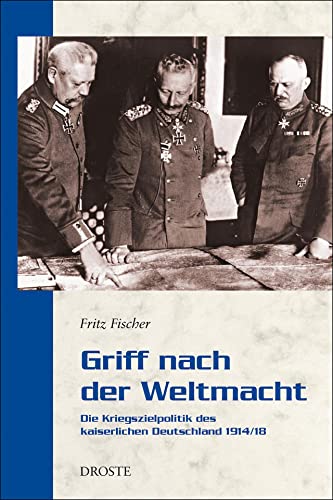 Beispielbild fr Griff nach der Weltmacht: Die Kriegszielpolitik des kaiserlichen Deutschland 1914/18 zum Verkauf von medimops