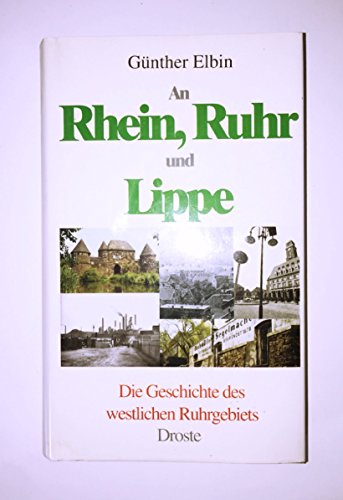 Imagen de archivo de An Rhein, Ruhr und Lippe: Die Geschichte des westlichen Ruhrgebiets a la venta por Der Bcher-Br