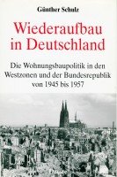 Wiederaufbau in Deutschland: Die Wohnungsbaupolitik in den Westzonen und der Bundesrepublik von 1945 bis 1957 (Forschungen und Quellen zur Zeitgeschichte) (German Edition) (9783770009756) by Schulz, GuÌˆnther