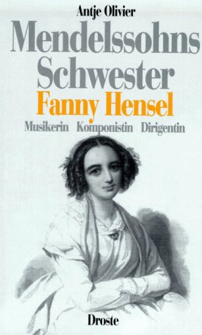 Mendelssohn [Mendelssohns] Schwester - Fanny Hensel Musikerin, Komponistin, Dirigentin