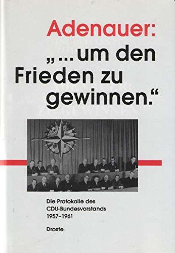 Adenauer, "--um den Frieden zu gewinnen": Die Protokolle des CDU-Bundesstands 1957-1961 (Forschungen und Quellen zur Zeitgeschichte) (German Edition) (9783770018703) by Buchstab, GuÌˆnter