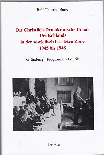 Stock image for Die Christlich-Demokratische Union Deutschlands in der sowjetisch besetzten Zone 1945 bis 1948. Grndung, Programm, Politik for sale by Versandantiquariat Kerzemichel