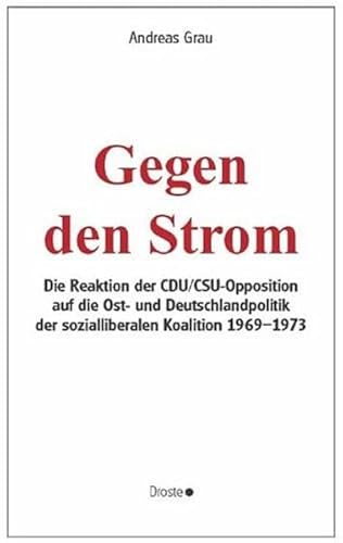9783770018970: Gegen den Strom: Die Reaktion der CDU / CSU-Opposition auf die Ost- und Deutschlandpolitik der sozial-liberalen Koalition 1969 - 1973