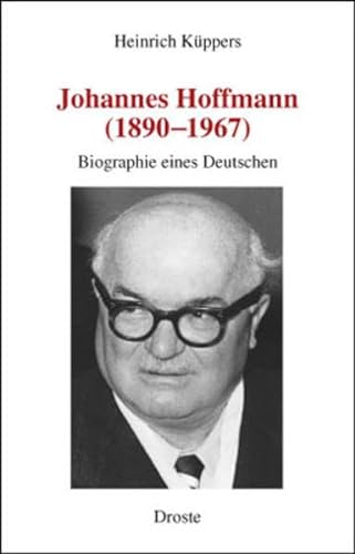 Johannes Hoffmann (1890-1967): Biographie eines Deutschen (Forschungen und Quellen zur Zeitgeschichte)
