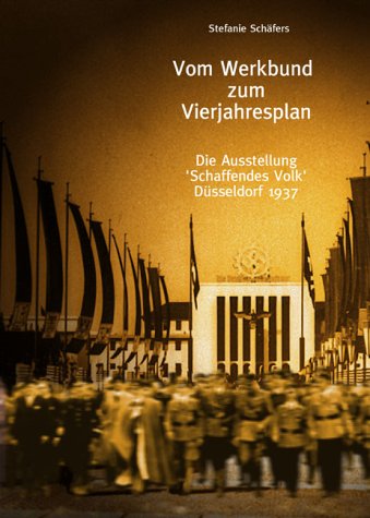 Vom Werkbund zum Vierjahresplan. Die Ausstellung 'Schaffendes Volk', Düsseldorf 1937. - Stefanie Schäfers