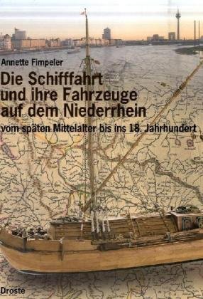 Die Schifffahrt und ihre Fahrzeuge auf dem Niederrhein vom späten Mittelalter bis ins 18. Jahrhundert. - Fimpeler, Annette
