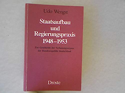 Staatsaufbau und Regierungspraxis 1948-1953: Zur Geschichte der Verfassungsorgane der Bundesrepublik Deutschland - Wengst, Udo