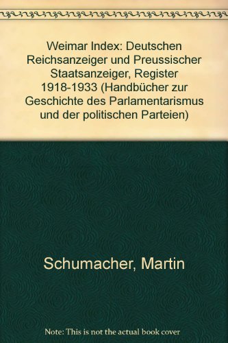 Weimar-Index: Deutscher Reichsanzeiger und Preussischer Staatsanzeiger, Register 1918-1933 (HandbuÌˆcher zur Geschichte des Parlamentarismus und der politischen Parteien) (German Edition) (9783770051489) by Schumacher, Martin