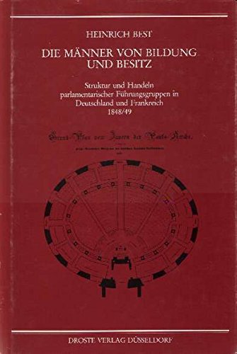 Die MaÌˆnner von Bildung und Besitz: Struktur und Handeln parlamentarischer FuÌˆhrungsgruppen in Deutschland und Frankreich, 1848/49 (BeitraÌˆge zur ... der politischen Parteien) (German Edition) (9783770051564) by Best, Heinrich