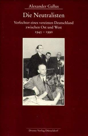 9783770052332: Die Neutralisten: Verfechter eines vereinten Deutschlands zwischen Ost und West, 1945-1990 (Beitrge zur Geschichte des Parlamentarismus und der politischen Parteien)