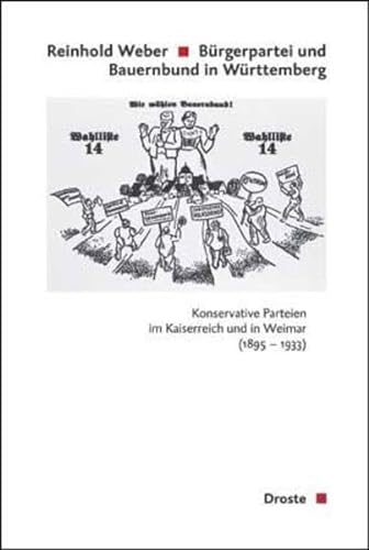 Bürgerpartei und Bauernbund in Württemberg : konservative Parteien im Kaiserreich und in Weimar (1895 - 1933). Beiträge zur Geschichte des Parlamentarismus und der politischen Parteien ; Bd. 141. - Weber, Reinhold