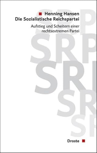 Die Sozialistische Reichspartei (SRP). Aufstieg und Scheitern einer rechtsextremen Partei. Band 148 aus der Reihe 