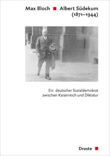 Albert Südekum (1871-1944) : Ein deutscher Sozialdemokrat zwischen Kaiserreich und Diktatur. Eine politische Biografie - Max Bloch
