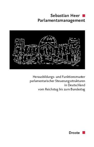 Parlamentsmanagement. Herausbildungs- und Funktionsmuster parlamentarischer Steuerungsstrukturen in Deutschland vom Reichstag bis zum Bundestag. Beiträge zur Geschichte des Parlamentarismus und der politischen Parteien, Band 168. - Heer, Sebastian