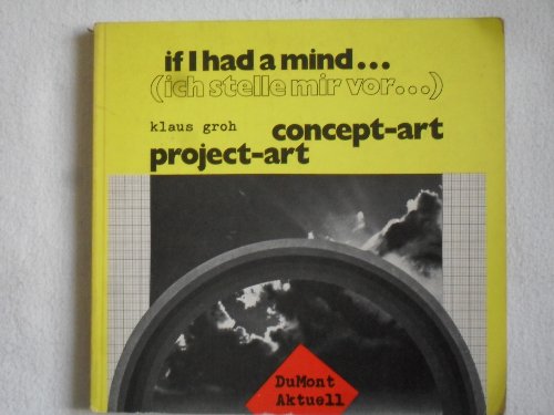 if I had a mind: (ich stelle mir vor.) Concept-art, project-art. Hrsg. von Klaus Groh. [otos: Peter Stephan Molkenboer u.a. / DuMont aktuell. - Groh, Klaus (Hg.)