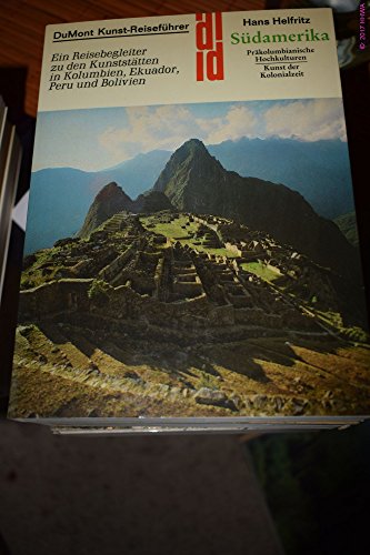 Südamerika, präkolumbianische Hochkulturen : ein Reisebegleiter zu d. indian. Kunststätten in Peru, Bolivien u. Kolumbien. [Die Aufnahmen stammen vom Verf.] / DuMont-Dokumente : DuMont-Kunstreiseführer - Helfritz, Hans