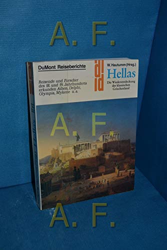 Hellas : d. Wiederentdeckung d. klass. Griechenland , Reisende u. Forscher d. 18. u. 19. Jh. erkunden Athen, Delphi, Olympia, Mykene u.a. Wolfgang Hautumm (Hrsg.). Mit e. Geschichte d. Griechenland-Reisen von Wolfgang Hautumm / DuMont-Reiseberichte - Hautumm, Wolfgang (Herausgeber)