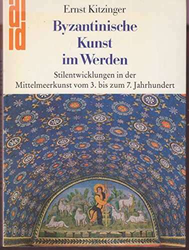 BYZANTINISCHE KUNST IM WERDEN - Stilentwickungen in der Mittelmeerkunst vom 3. bis zum 7. Jahrhun...