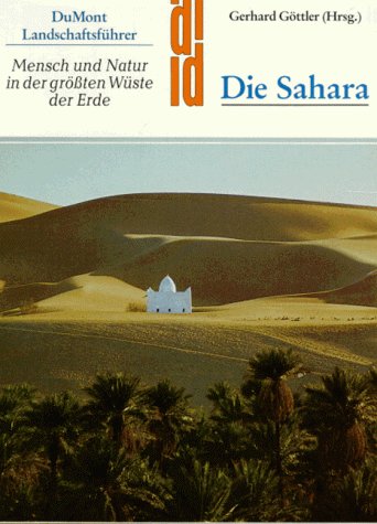 Die Sahara, Mensch und Natur in der größten Wüste der Erde, Mit 48 farb. und 176 sw Abb. sowie 30 Karten und Plänen im Text, - Kunst-Reiseführer - Göttler, Gerhard (Hg.)
