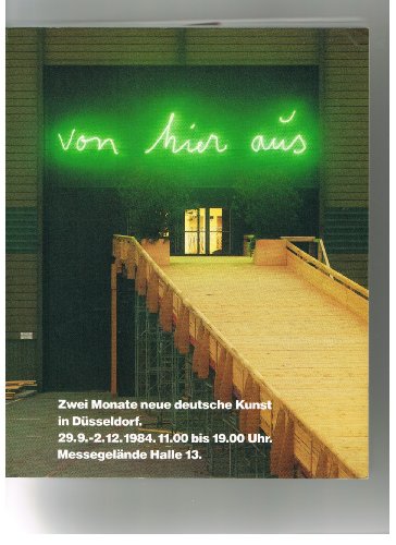 Von hier aus : [2 Monate neue dt. Kunst in Düsseldorf, 29.9. - 2.12.1984, Messegelände, Halle 13 ...