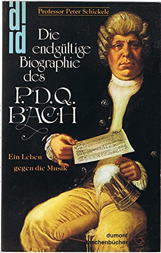 Die endgültige Biographie des P. D. Q. Bach: Ein Leben gegen die Musik