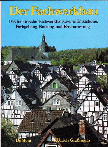 Der Fachwerkbau - Das historische Fachwerkhaus, seine Entstehung, Farbgebung, Nutzung und Restaurierung. - Großmann, G. Ulrich
